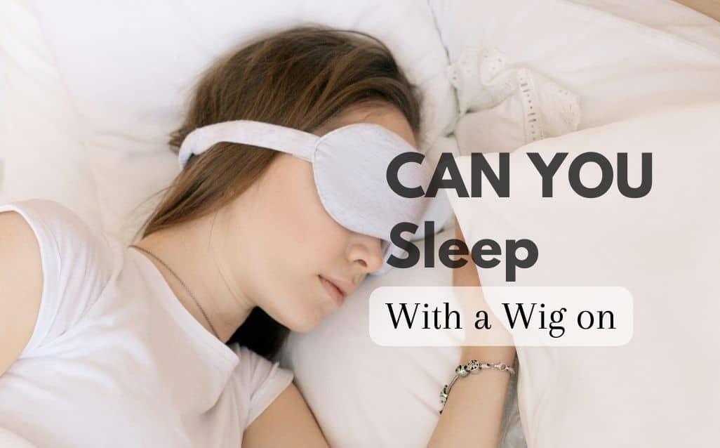 Can You Sleep With a Wig on and How?